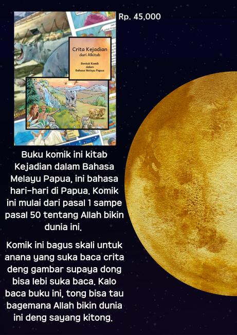 Buku komik ini de pu isi  kitab Kejadian dalam Melayu Papua. Komik ini mulai dari Pasal 1 sampe Pasal 50 tentang Allah bikin Dunia